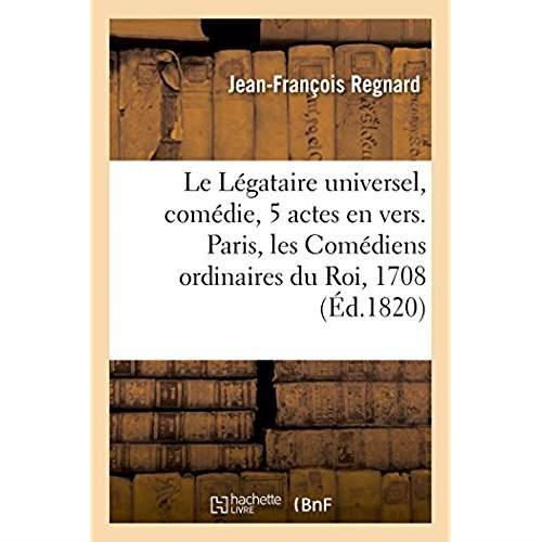 Le legataire universel, comedie en 5 actes et en vers, de regnard - paris, les comediens ordinaires