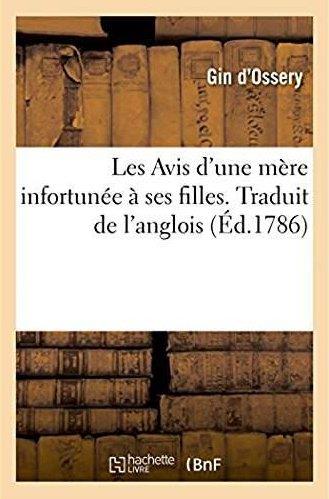 Les avis d'une mere infortunee a ses filles, ouvrage nouvellement traduit de l'anglois - suivi de fa