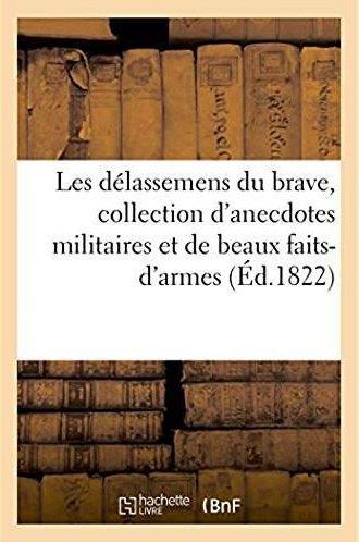 Les delassemens du brave, collection d'anecdotes militaires et de beaux faits-d'armes - dediee aux d