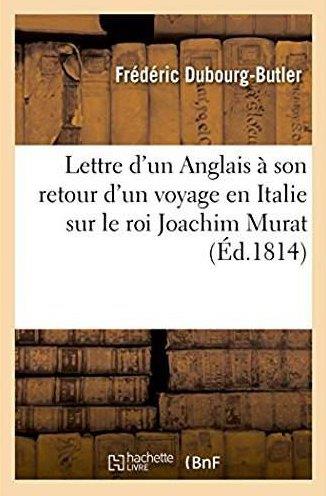 Lettre d'un anglais d'un voyage en italie, au mois d'aout 1814, sur le roi joachim murat