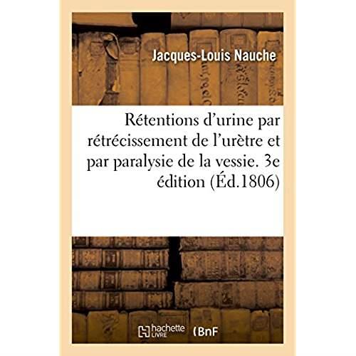 Nouvelles recherches sur les retentions d'urine par retrecissement de l'uretre - et par paralysie de