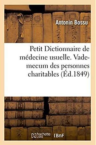 Petit dictionnaire de medecine usuelle. vade-mecum des personnes charitables