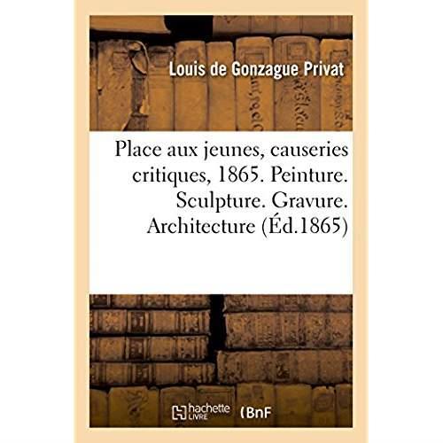 Place aux jeunes, causeries critiques sur le salon de 1865 - peinture. sculpture. gravure. architect