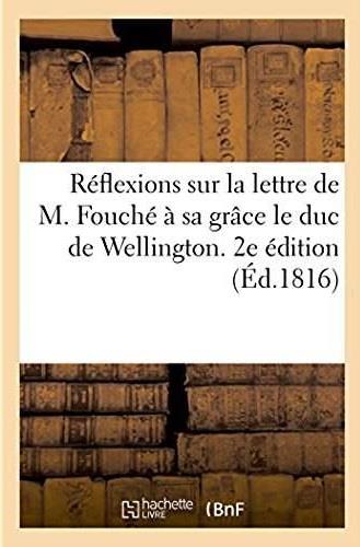 Reflexions sur la lettre de m. fouche a sa grace le duc de wellington. 2e edition