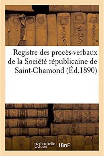 Registre des proces-verbaux de la societe republicaine de saint-chamond - avec une introduction et d