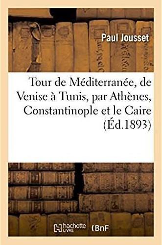 Tour de mediterranee, de venise a tunis, par athenes, constantinople et le caire