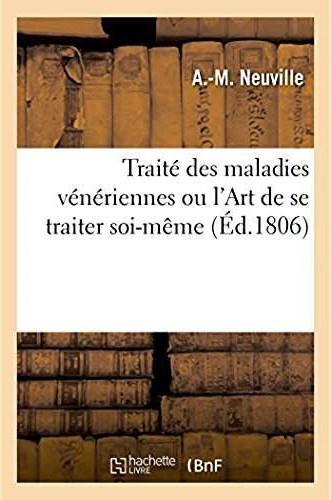 Traite des maladies veneriennes - art de se traiter soi-meme, et de se guerir de leurs differents sy
