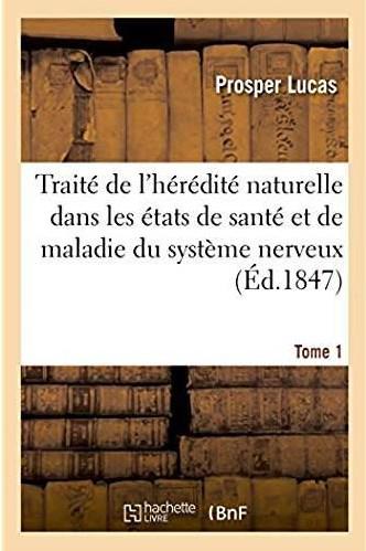 Traite philosophique et physiologique de l'heredite naturelle dans les etats de sante - et de maladi