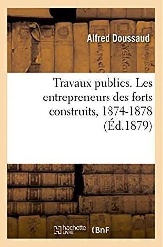Travaux publics. les entrepreneurs des forts construits, 1874-1878