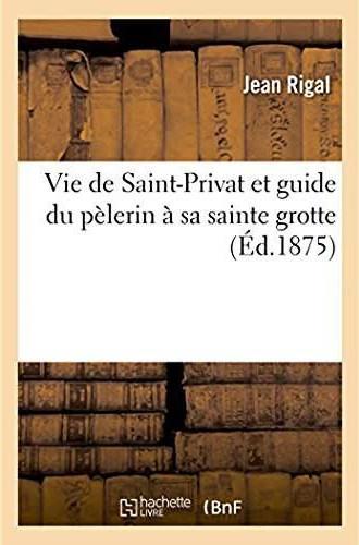 Vie de saint-privat et guide du pelerin a sa sainte grotte
