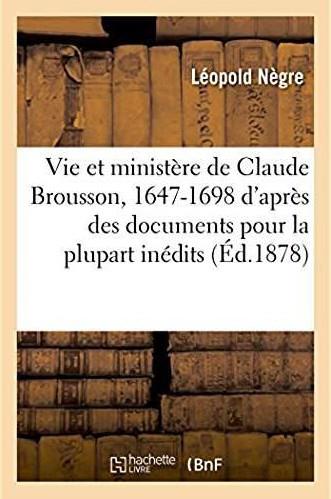 Vie et ministere de claude brousson, 1647-1698 - d'apres des documents pour la plupart inedits