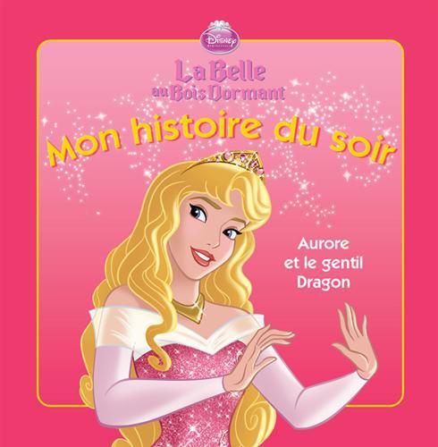 Mon histoire du soir : la Belle au bois dormant ; Aurore et le gentil dragon