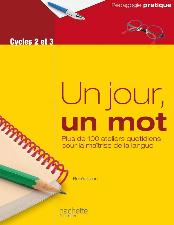 Un jour, un mot ; plus de 100 ateliers quotidiens pour la maitrise de la langue ; cycles 2 et 3