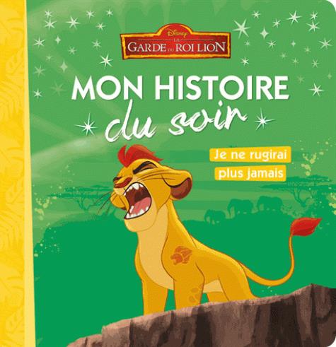 Mon histoire du soir : la garde du Roi Lion : je ne rugirai plus jamais