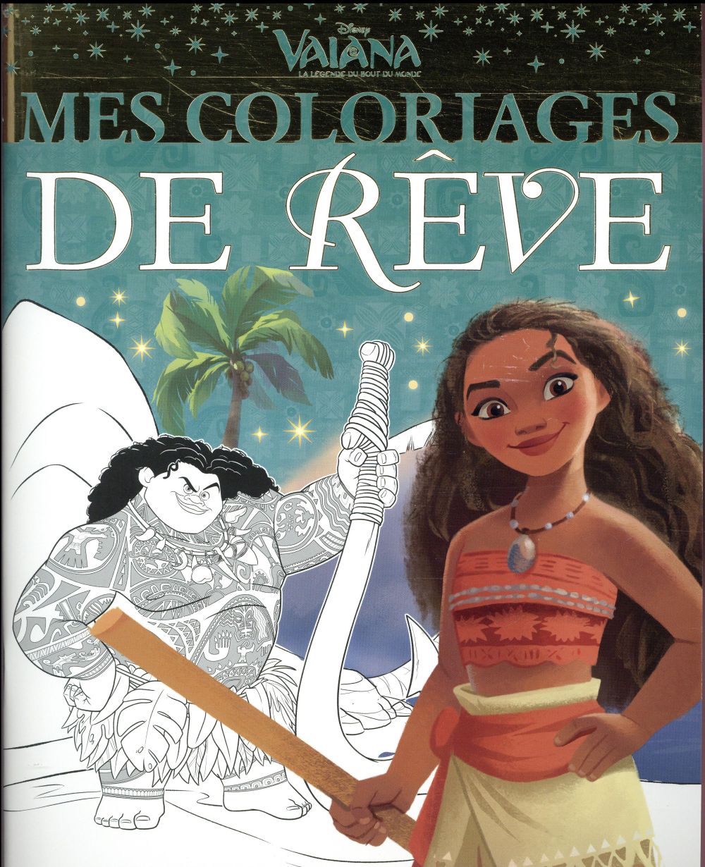 Mes coloriages de rêve : Vaiana, la légende du bout du monde