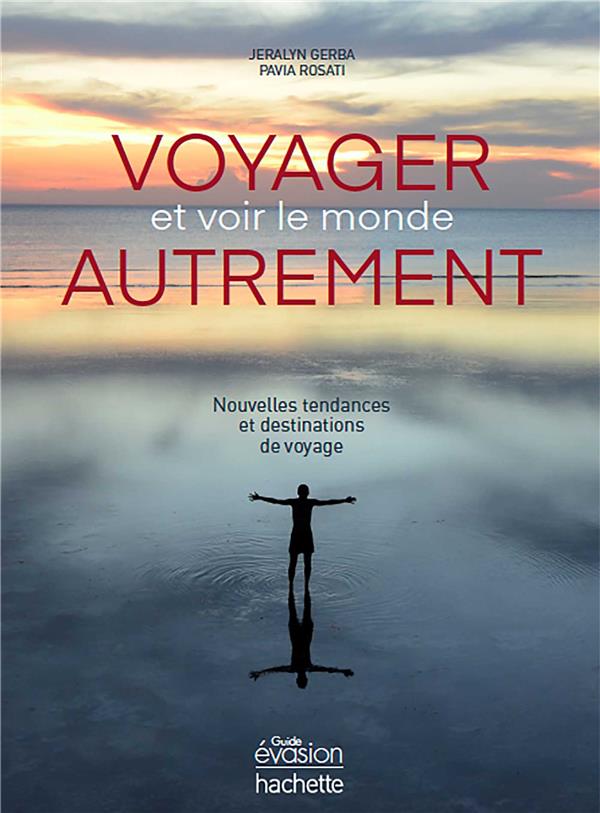 Voyager et voir le monde autrement ; nouvelles tendances et destinations de voyage