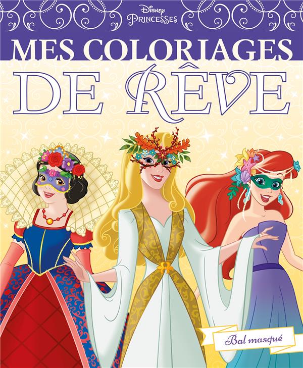 Mes coloriages de rêve : Disney Princesses : bal masqué