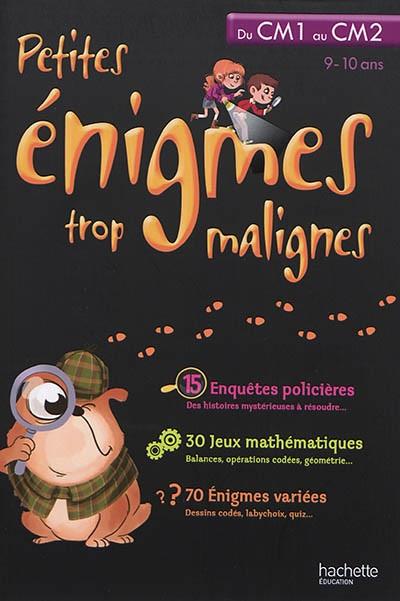 Petites énigmes trop malignes : du CM1 au CM2