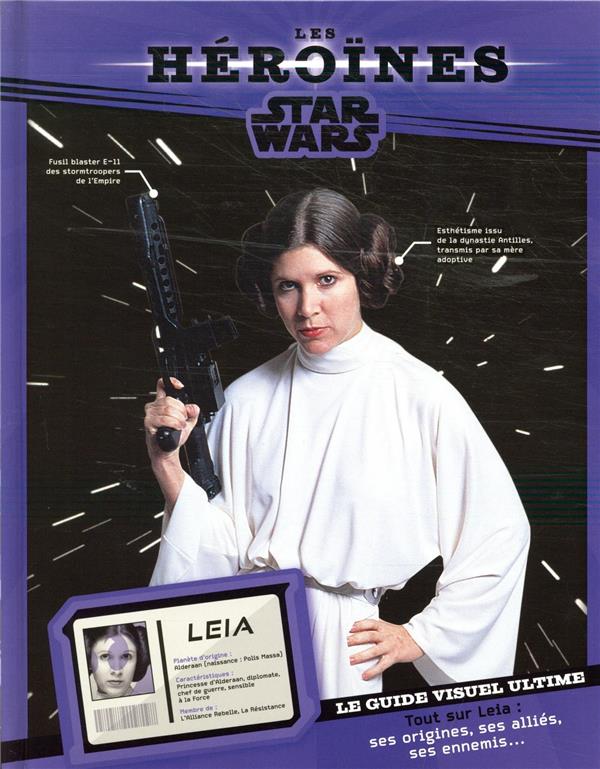 Star Wars : les héroïnes ; princesse Leia ; le guide visuel ultime