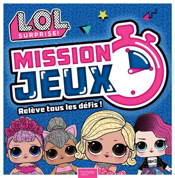 L.O.L. surprise ! : mission jeux ! relève tous les défis !