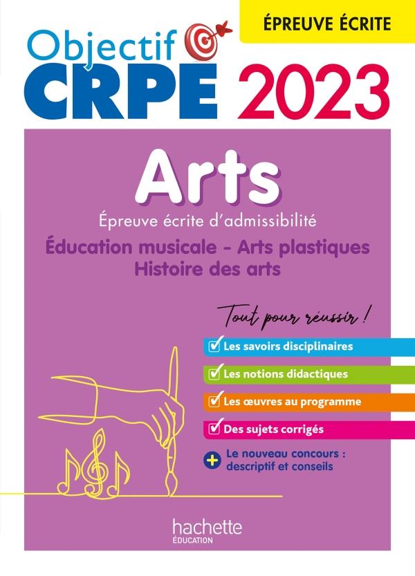 Objectif CRPE : arts : épreuve écrite d'admissibilité ; éducation musicale, arts plastiques, histoire des arts (édition 2023)