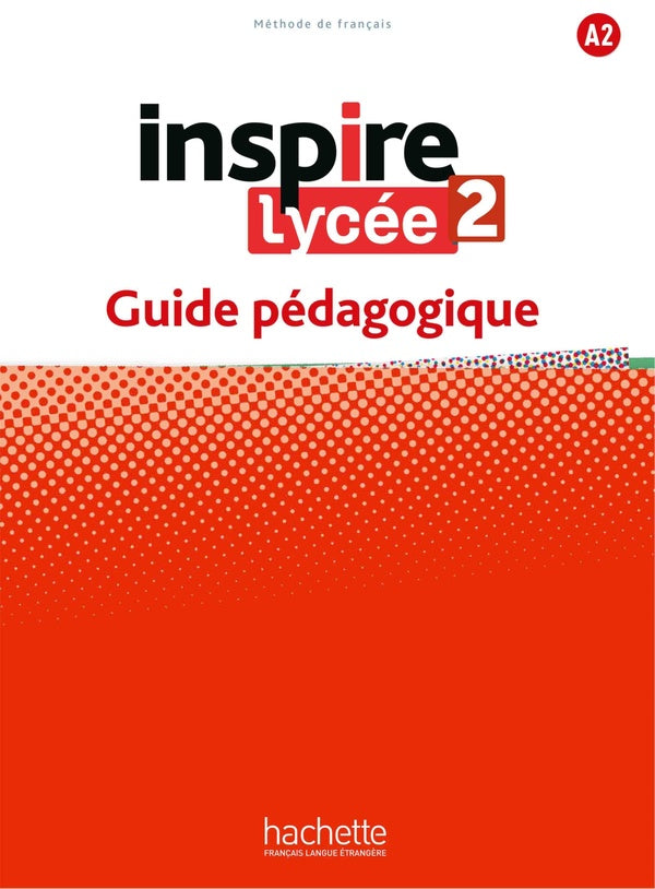 Inspire lycée 2 : FLE ; guide pédagogique ; A2