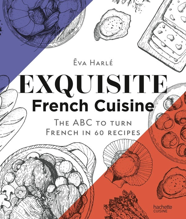 Exquisite french cuisine : the abc to turn french in 60 recipes