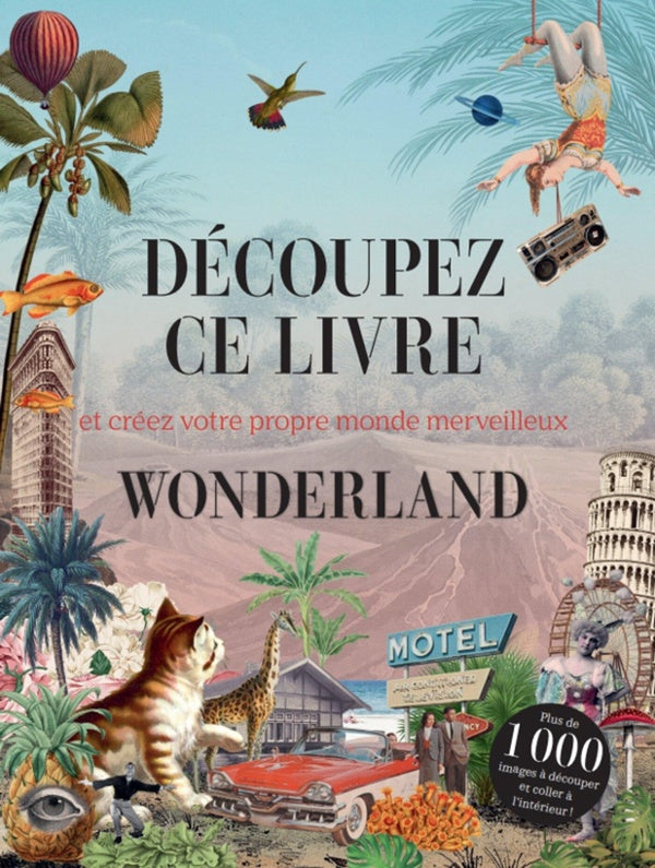 Découpez ce livre : Wonderland ; Et créez votre propre monde merveilleux