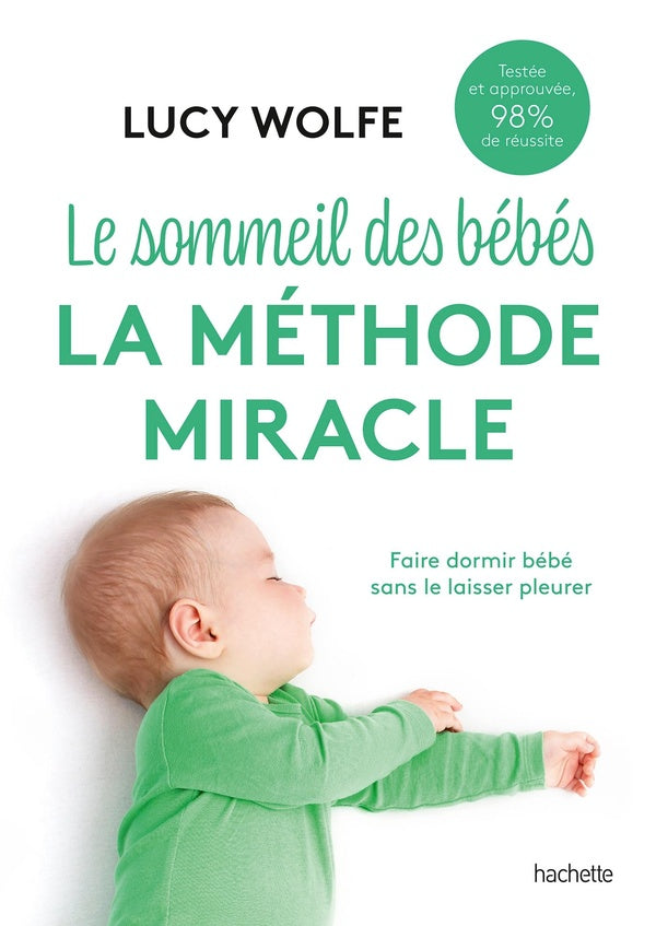 Le sommeil des bébés : La méthode miracle ; Faire dormir bébé sans le laisser pleurer