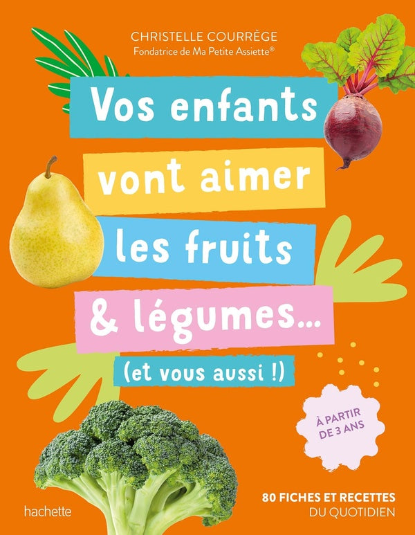 Vos enfants vont aimer les fruits & légumes... (et vous aussi !) : 80 fiches et recettes du quotidien