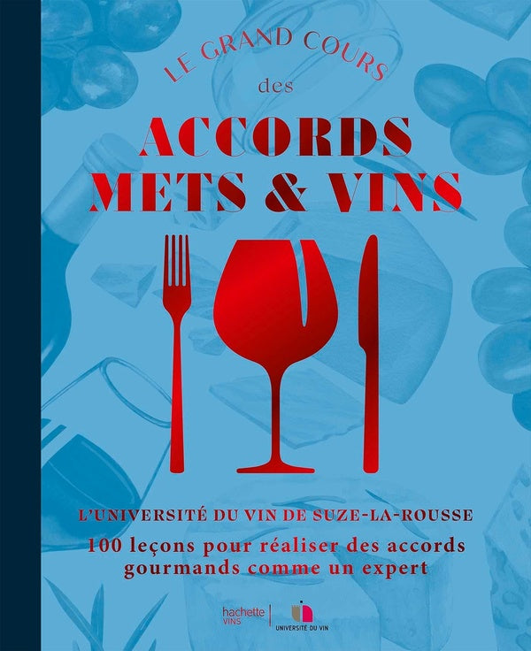 Le grand cours des accords mets et vins : 100 leçons pour réaliser des accords gourmands comme un expert