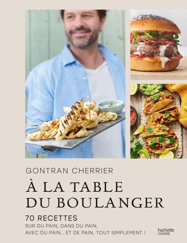 À la table du boulanger : 70 recettes sur du pain, dans du pain, avec du pain... et de pain, tout simplement !