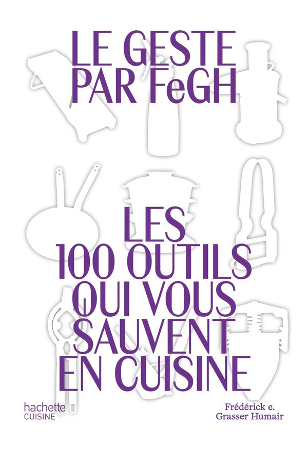 Le geste par FeGH : Les 100 outils qui vous sauvent en cuisine