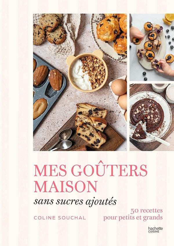 Mes goûters maison sans sucres ajoutés : 50 recettes pour petits et grands