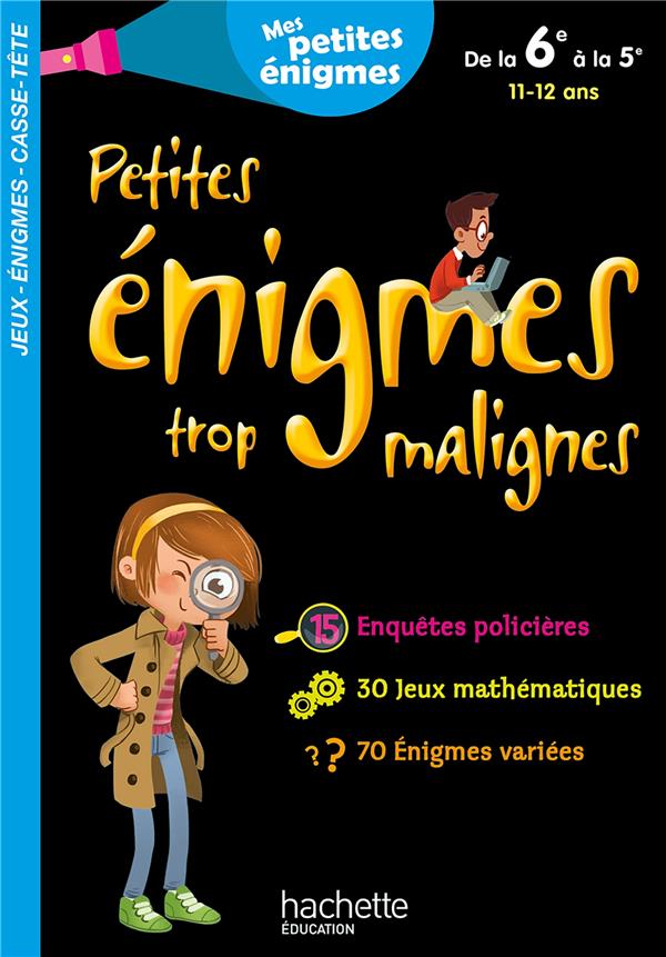 Petites énigmes trop malignes : de la 6e à la 5e ; 11/12 ans