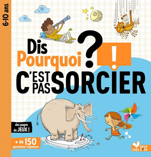 Dis pourquoi ? : dis pourquoi ? ; c'est pas sorcier