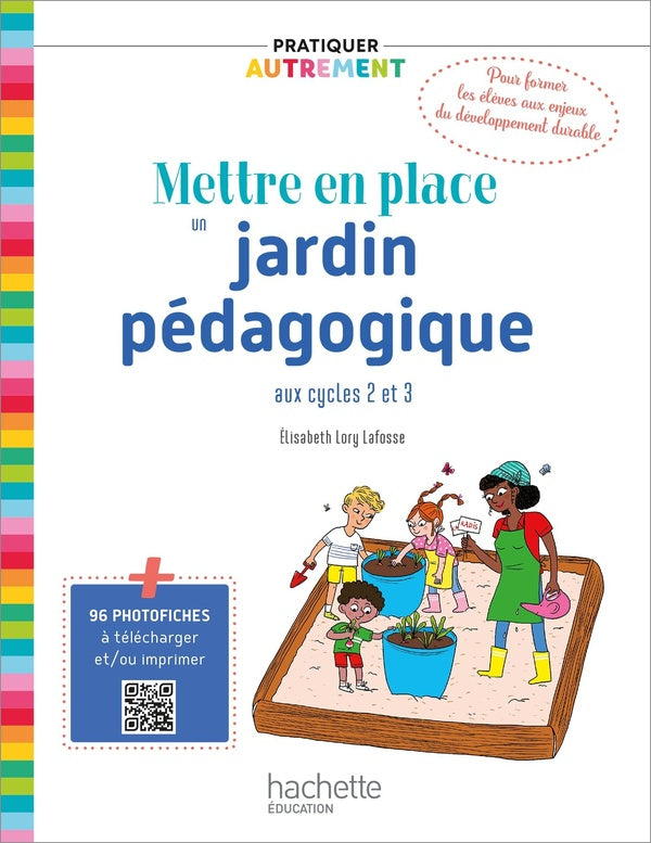 Pratiquer autrement Tome 1 : mettre en place un jardin pédagogique aux cycles 2 et 3 (édition 2020)