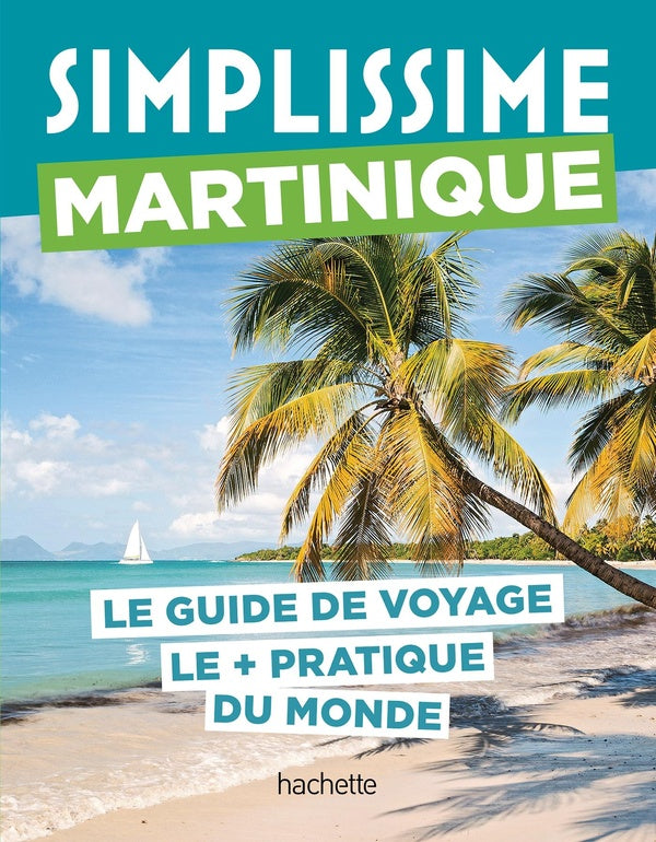 Guide simplissime : Martinique : Le guide de voyage le + pratique du monde
