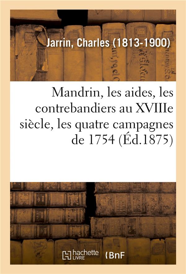 Mandrin, les aides, les contrebandiers au XVIIIe siècle, les quatre campagnes de 1754