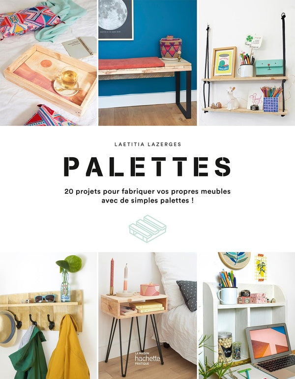 Palettes : 200 projets pour fabriquer vos propres meubles avec de simples palettes !