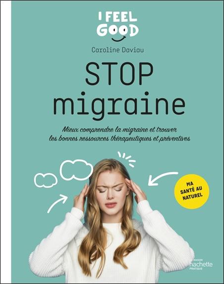 Stop migraine : mieux comprendre la migraine ; trouver les bonnes ressources thérapeutiques et préventives