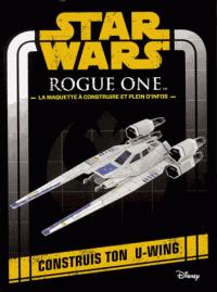 Star Wars : Rogue one ; construis ton U-Wing