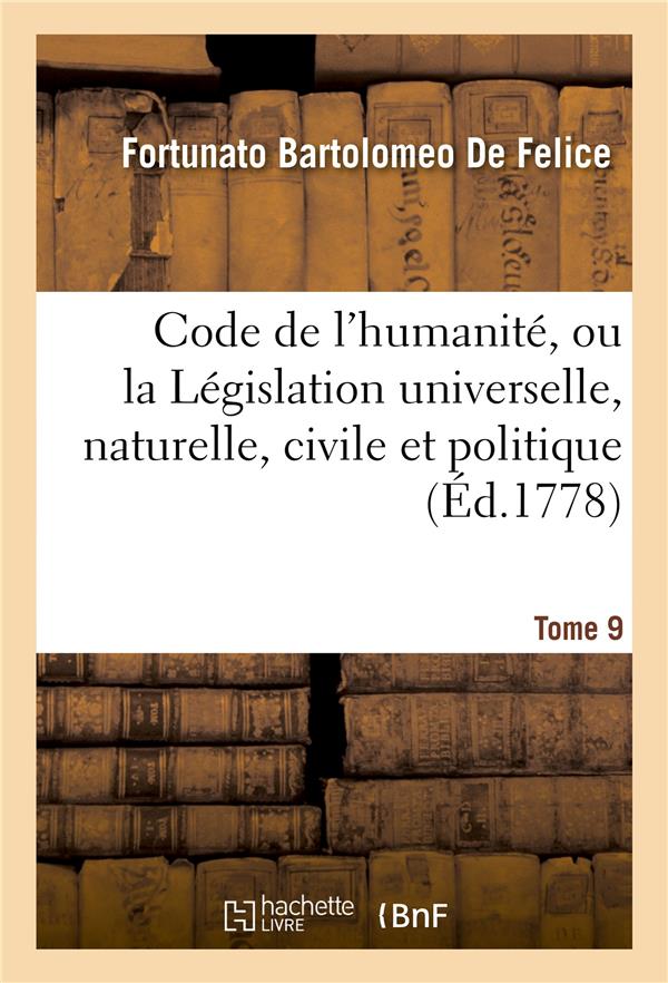 Code de l'humanite, ou la legislation universelle, naturelle, civile et politique, tome 9 - avec l'h