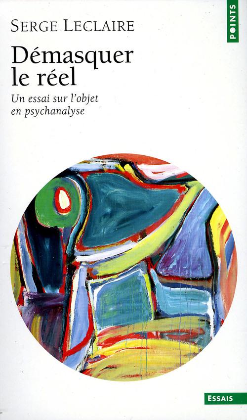 Démasquer le réel ; un essai sur l'objet en psychanalyse