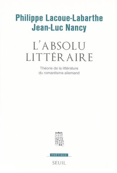 POETIQUE : l'absolu littéraire ; théorie de la littérature du romantisme allemand