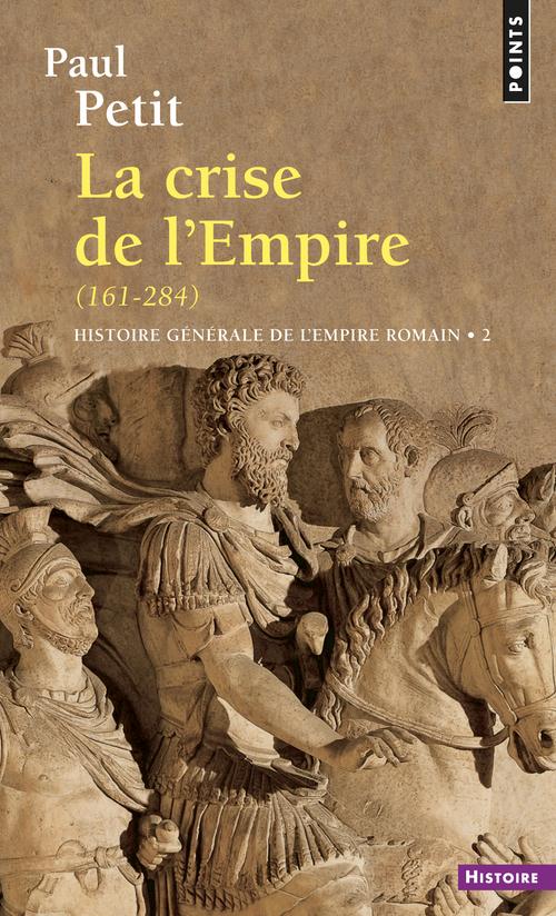 Histoire générale de l'Empire romain Tome 2 : La crise de l'Empire (161-284)
