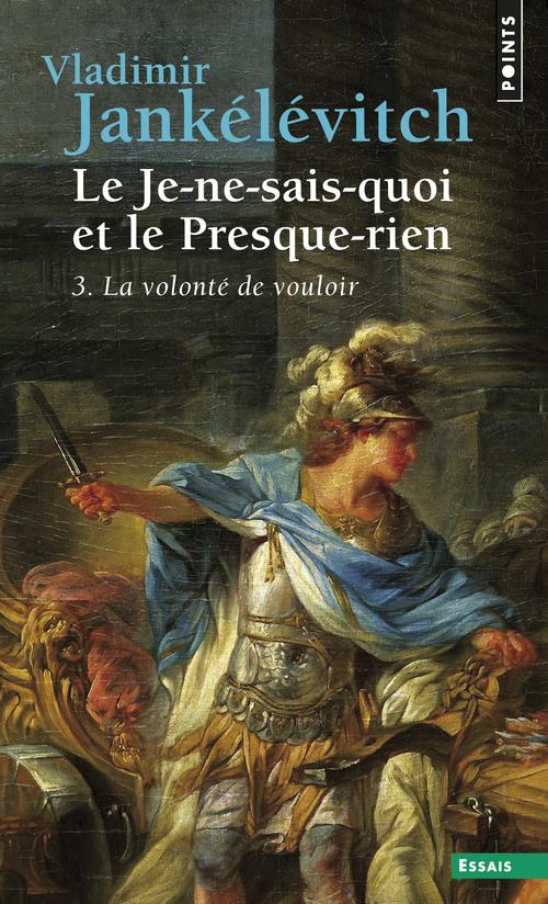 Le je-ne-sais-quoi et le presque-rien Tome 3 ; la volonté de vouloir