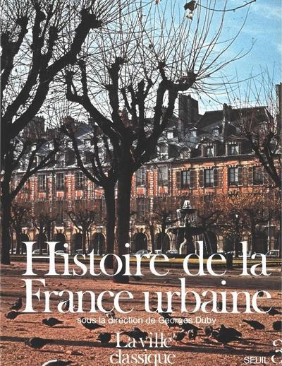 Histoire de la france urbaine - la ville classique. de la renaissance aux revolutions