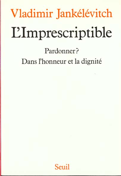 L'imprescriptible ; pardonner ? dans l'honneur et la dignité