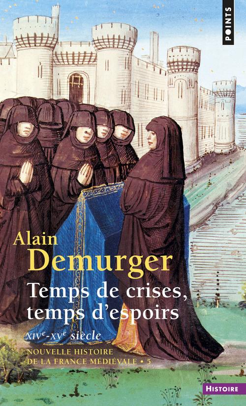 Nouvelle histoire de la France médiévale Tome 5 : Temps de crises, temps d'espoirs, XIVe-XVe siècle